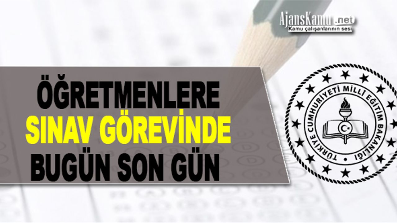Öğretmenlere sınav görevi başvurusu için bugün son gün!