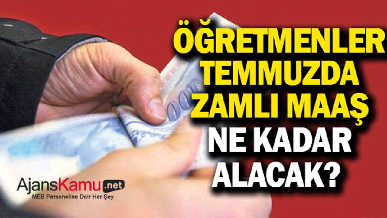 Öğretmenlerin Zamlı Temmuz Maaşı Ne Kadar Olacak?