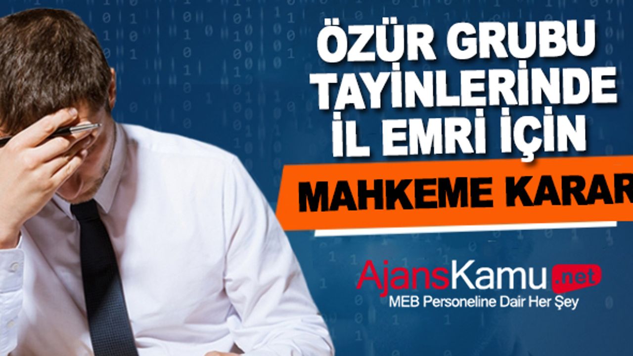 Özür grubu tayinlerde il emri için mahkeme kararı!