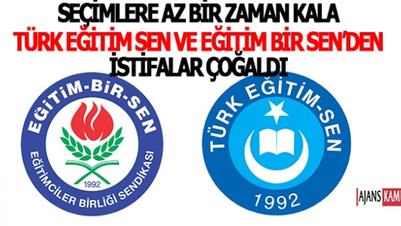 Seçimler Öncesi Eğitim Bir Sen ve Türk Eğitim Sen'den İstifalar Çoğaldı