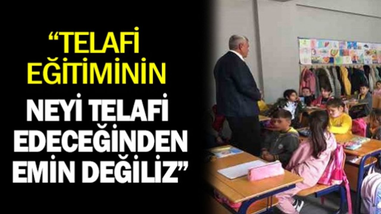 'Telafi eğitiminin neyi telafi edeceğinden emin değiliz'