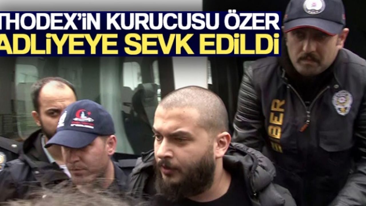 Thodex'in kurucusu Faruk Fatih Özer Adliyeye sevk edildi