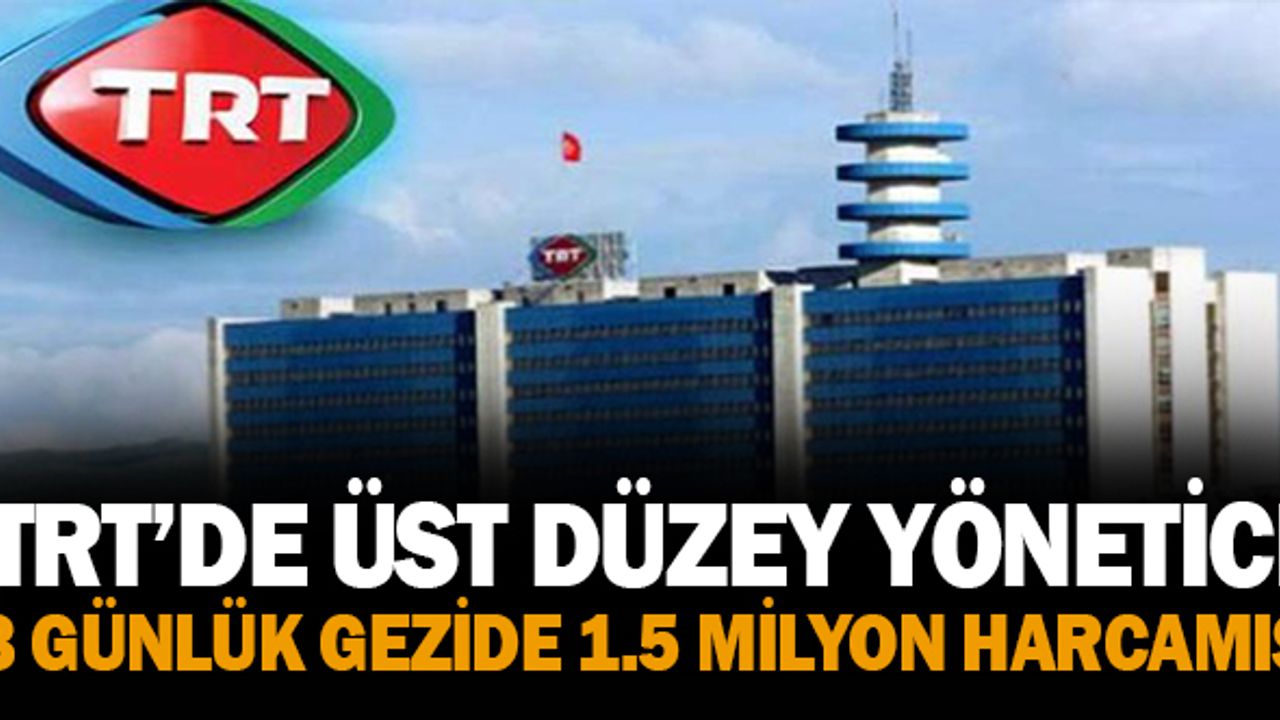 Üst düzey yönetici 3 günlük gezide 1.5 milyon TL harcamış