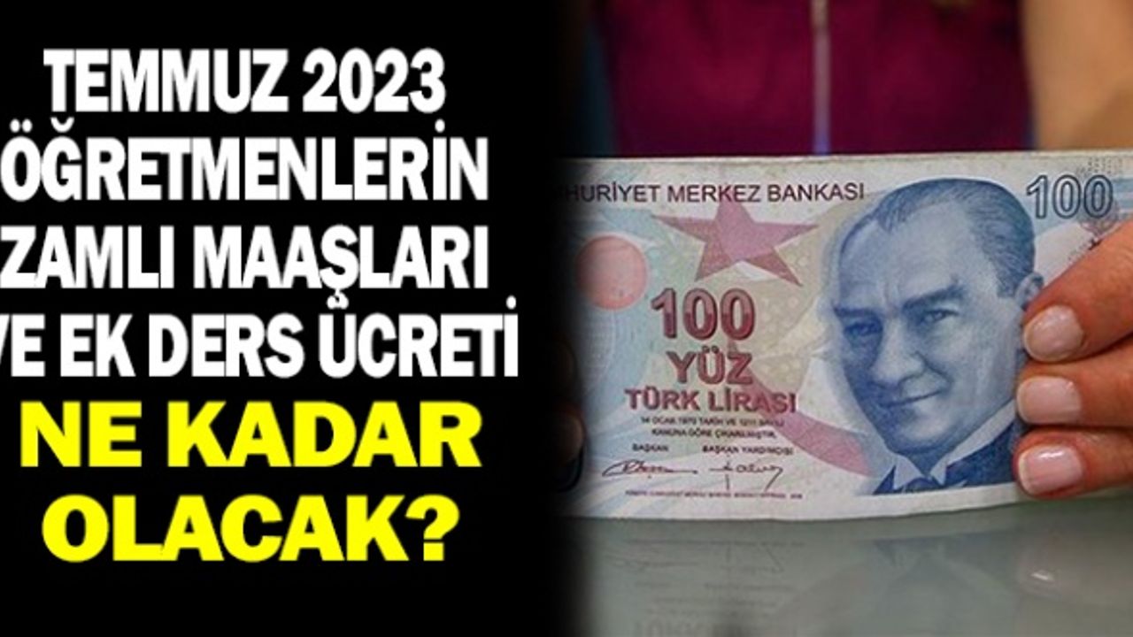 2023 Temmuzda Öğretmen Maaş ve Ek Dersleri Ne Kadar Olacak?