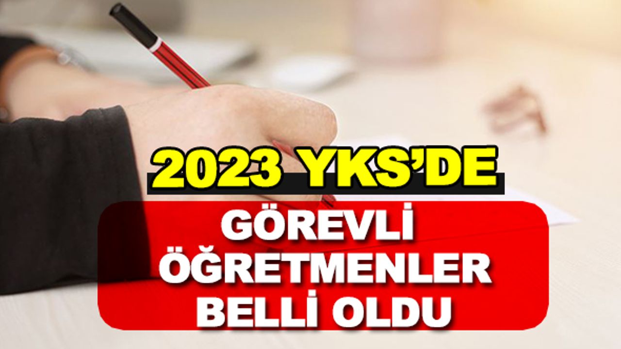 2023 YKS'de Görevli Öğretmenler Belli Oldu