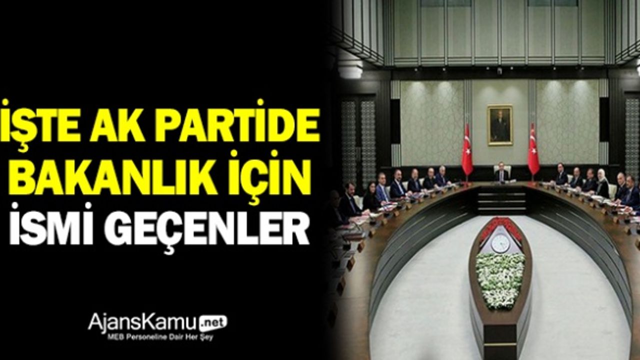 AK Parti'de bakanlık için ismi geçenler