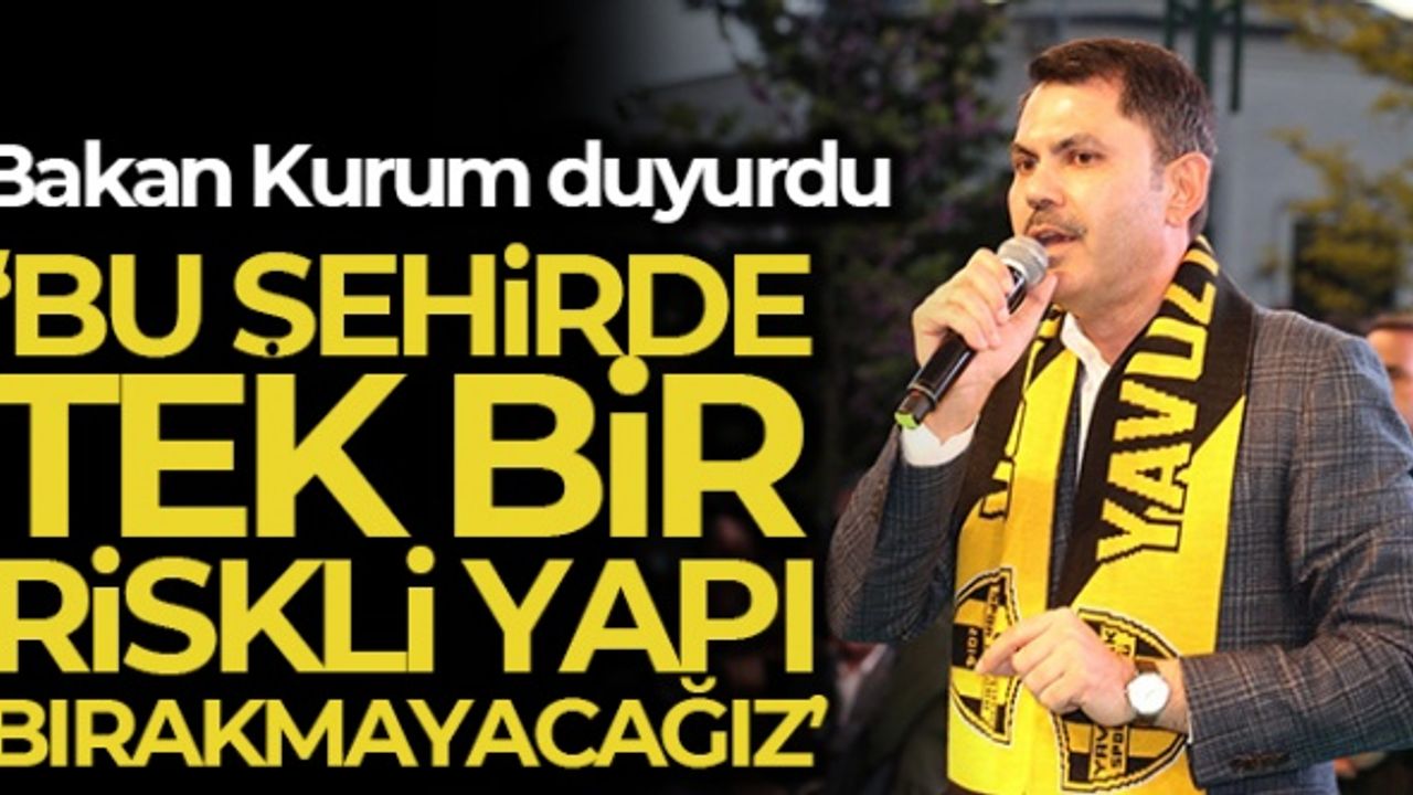 Bakan Kurum: 'İstanbul'da riskli yapı bırakmayacağız'