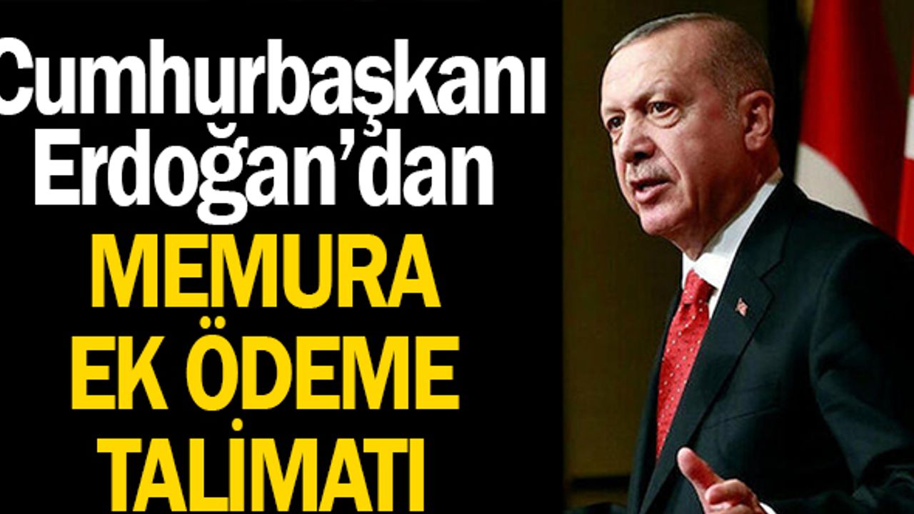 Cumhurbaşkanı Erdoğan'dan memura ek ödeme talimatı!
