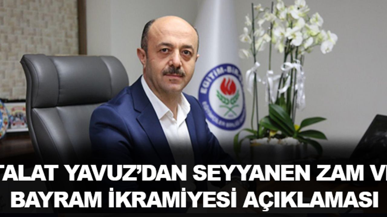 EBS Genel Sekreteri Talat Yavuz'dan seyyanen zam ve bayram ikramiyesi açıklaması
