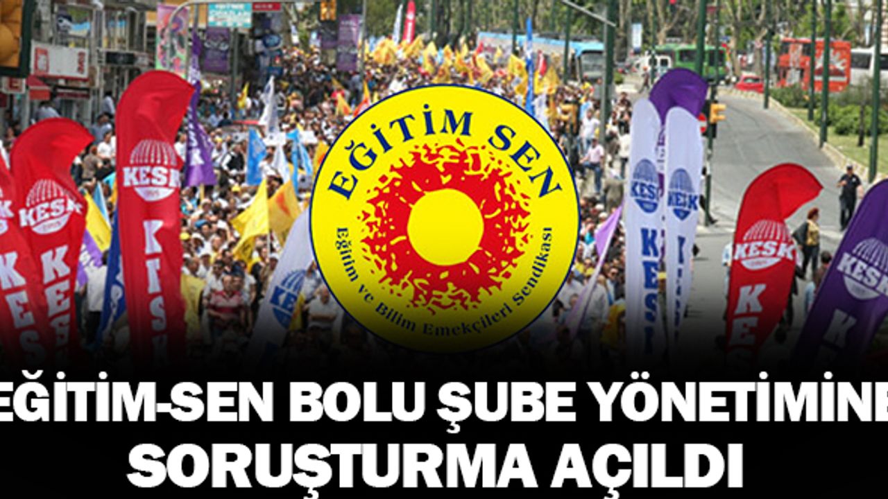 EĞİTİM-SEN BOLU ŞUBESİ’NE SORUŞTURMA