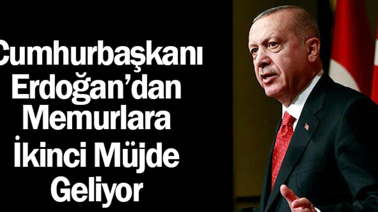 Erdoğan'dan memurlara ikinci müjde geliyor