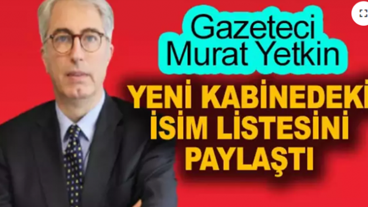 Gazeteci Murat Yetkin, yeni kabinedeki isim listesini paylaştı