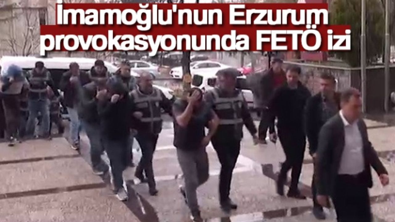 İmamoğlu'nun Erzurum provokasyonunda FETÖ izi
