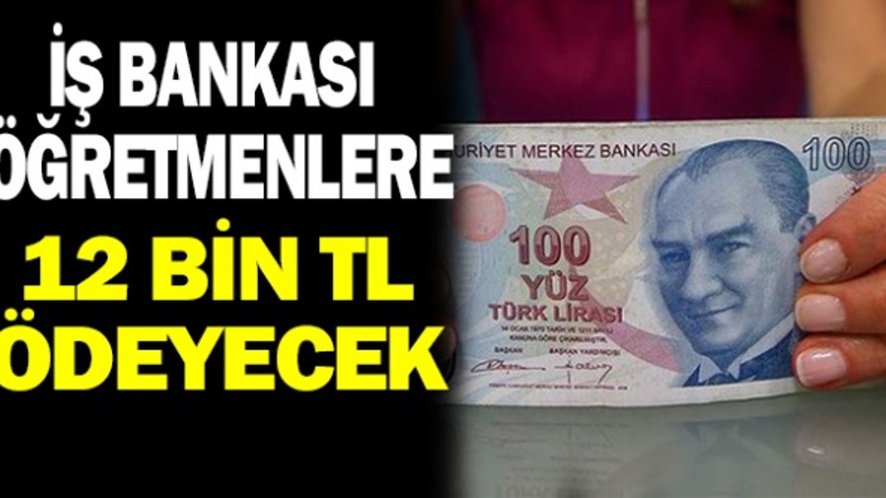 İş Bankası Öğretmenlere 12 Bin TL Ödeyecek