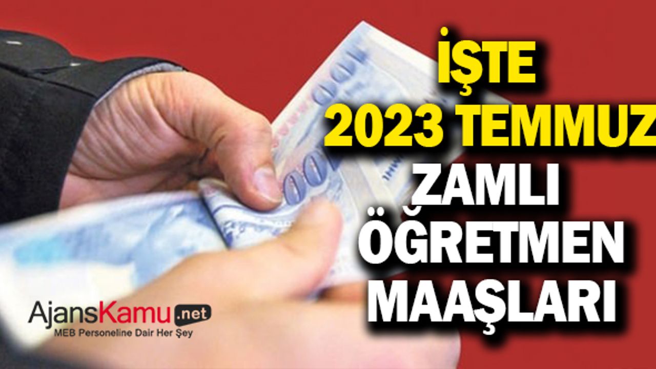 İşte 2023 Temmuz ayı zamlı öğretmen maaşları
