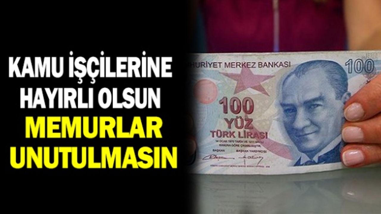 Kamu işçilerine hayırlı olsun, memurlara zam unutulmasın