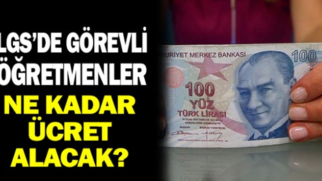 LGS'de Görevli Öğretmenler Ne Kadar Ücret Alacak?
