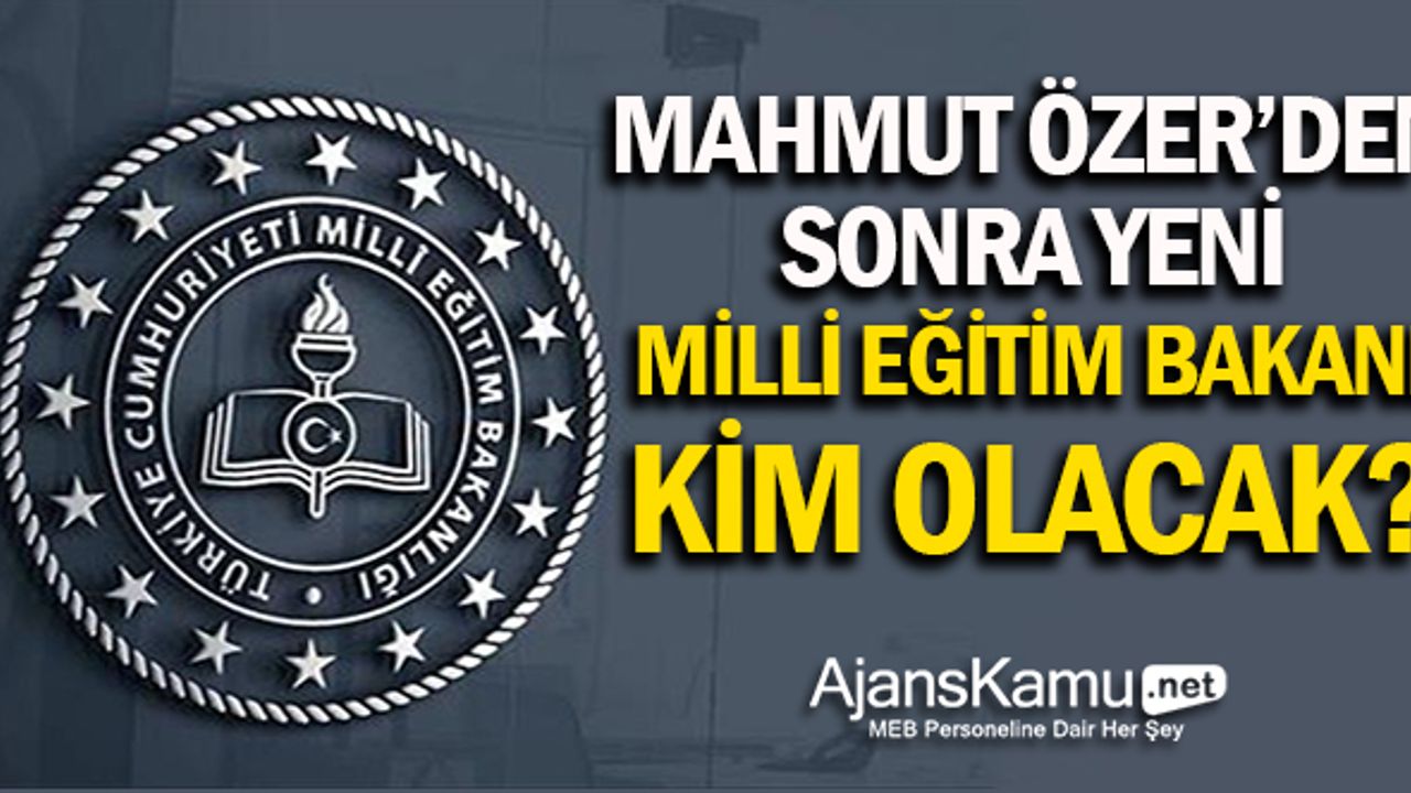 Mahmut Özer'den sonra o isim MEB bakanı olabilir