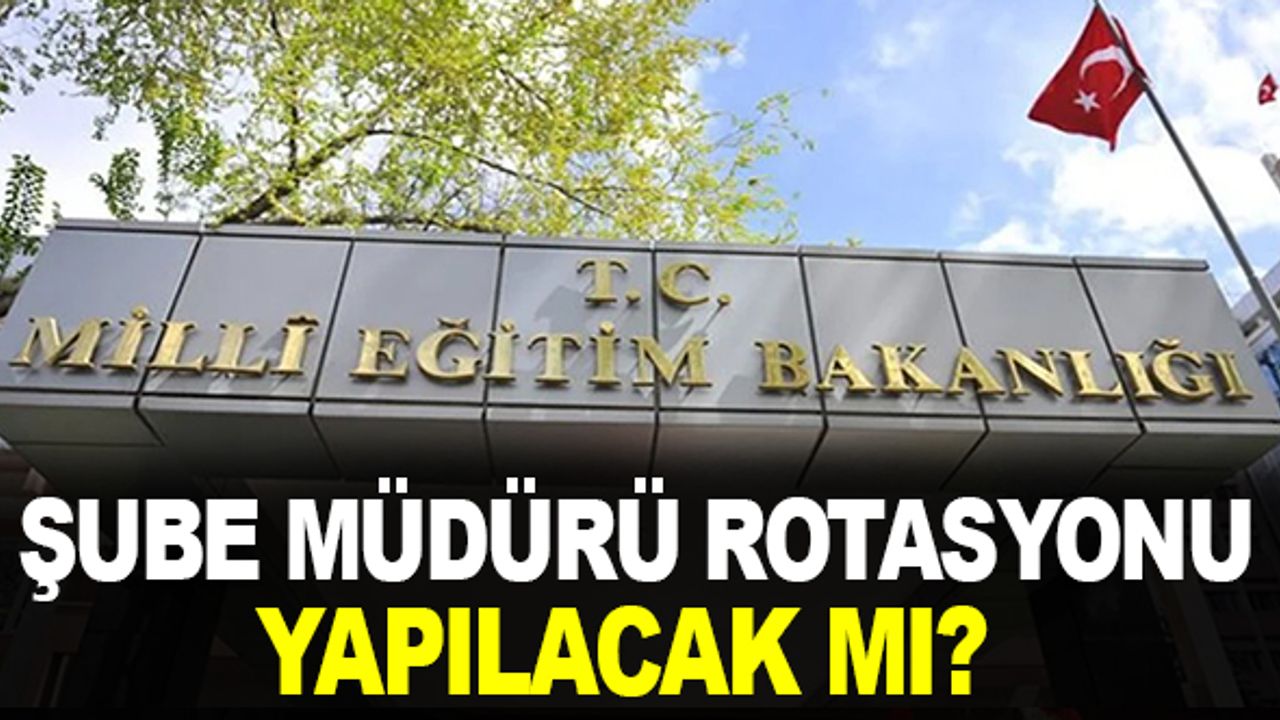 MEB 2023 Şube Müdürü Rotasyonu Yapılacak mı?