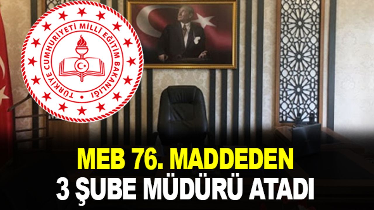MEB'de 76. madde ile 3 şube müdürü ataması yapıldı!