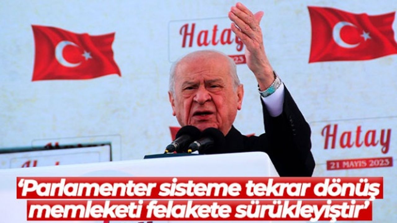 MHP Lideri Bahçeli: 'Parlamenter sisteme tekrar dönüş memleketi felakete sürükleyiştir'