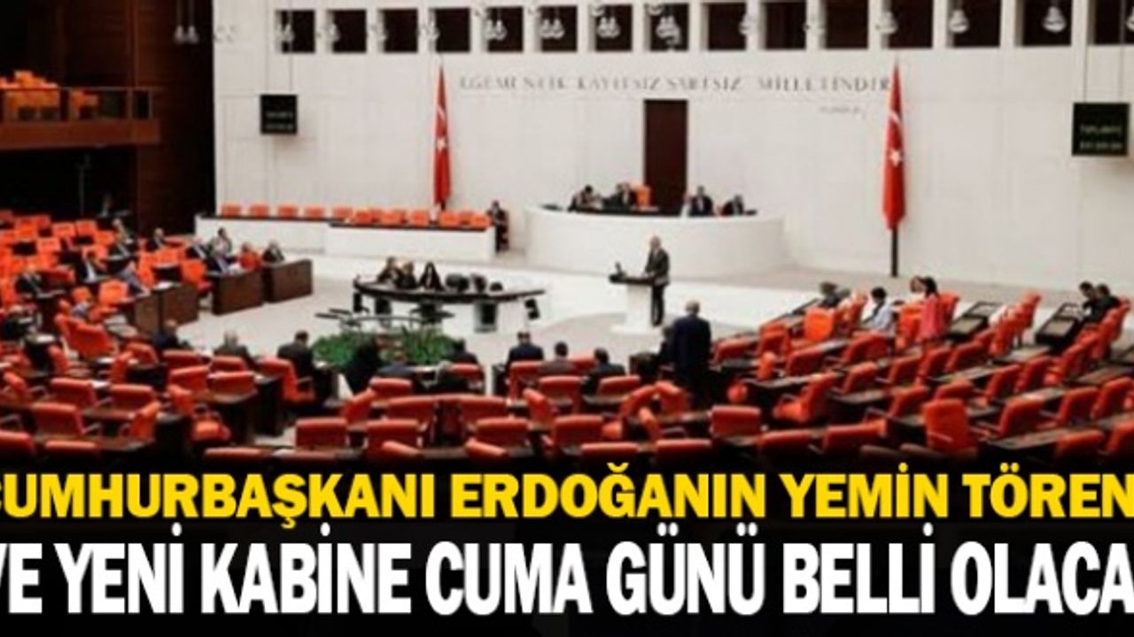 Milletvekillerinin Yemin Töreni ve Yeni Kabine Cuma Günü Olacak