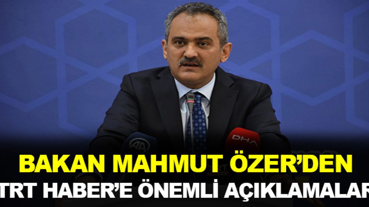Milli Eğitim Bakanı Mahmut Özer'den TRT Habere Önemli Açıklamalar