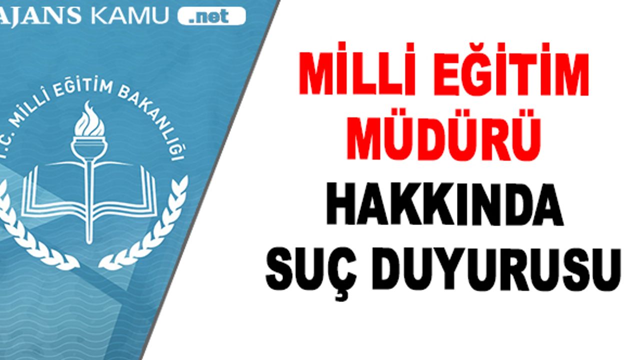 Milli Eğitim Müdürü Hakkında Suç Duyurusu