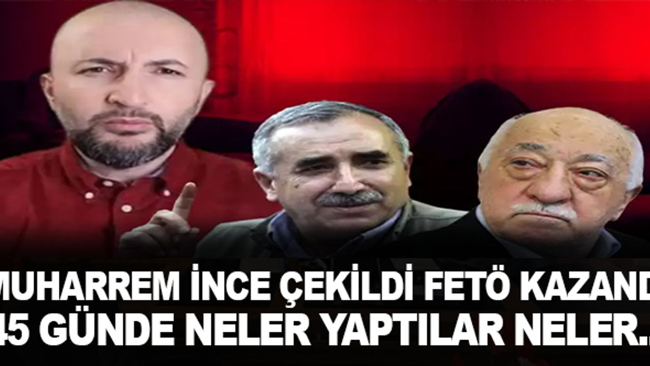 Muharrem İnce çekildi, FETÖ kazandı: 45 günde neler yaptılar