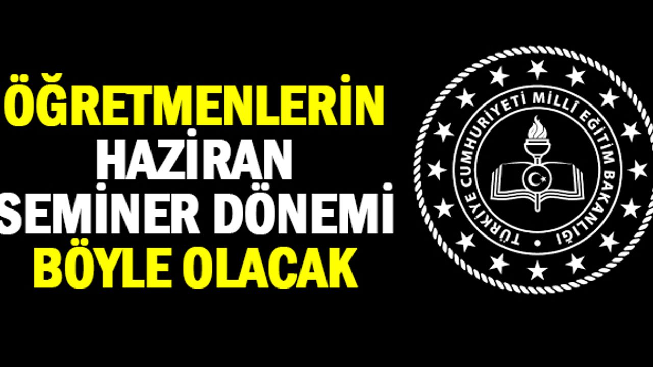 Öğretmenlerin Haziran Seminer Döneminin Ayrıntıları Belli Oldu