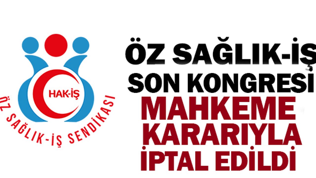 Öz-Sağlık İş Sendikasının Olağan Genel Kurulunu Mahkeme İptal Etti