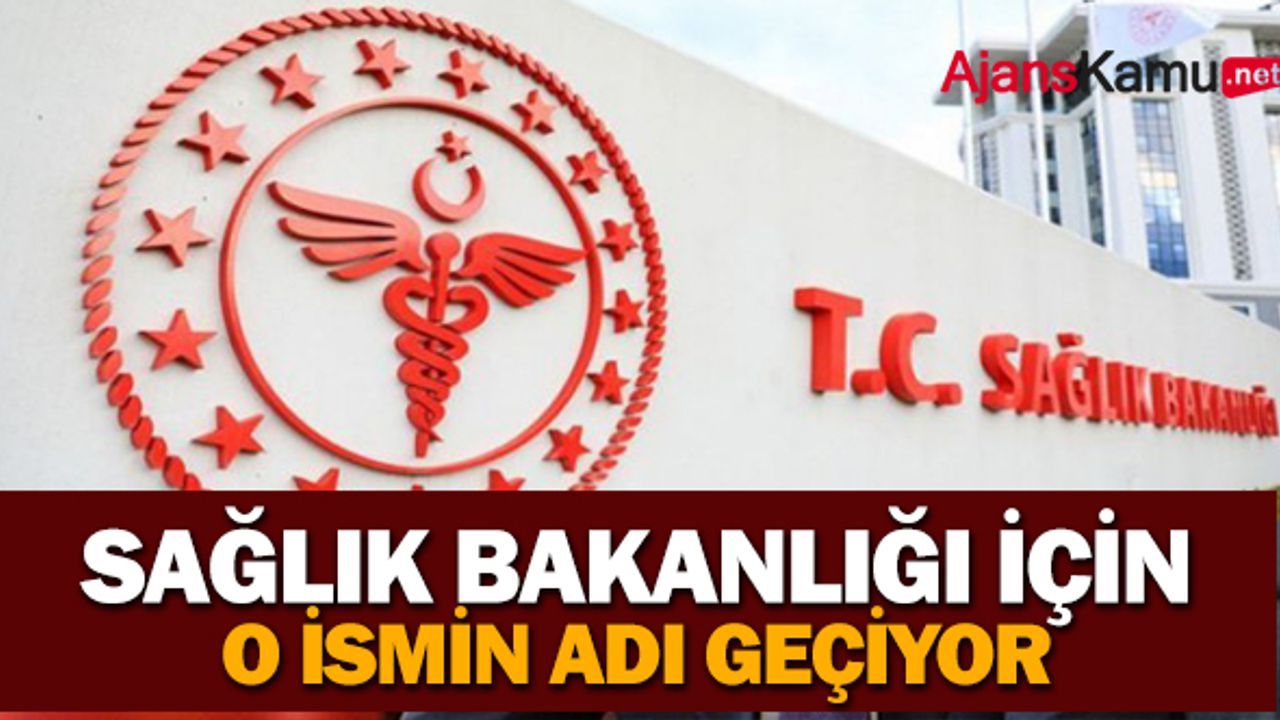 Sağlık Bakanlığı için o ismin adı geçiyor !