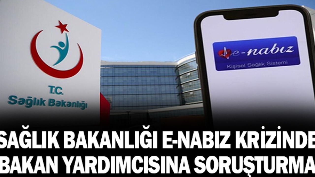Sağlık Bakanlığı’ndaki “e-Nabız” krizinde bakan yardımcısı hakkında soruşturma