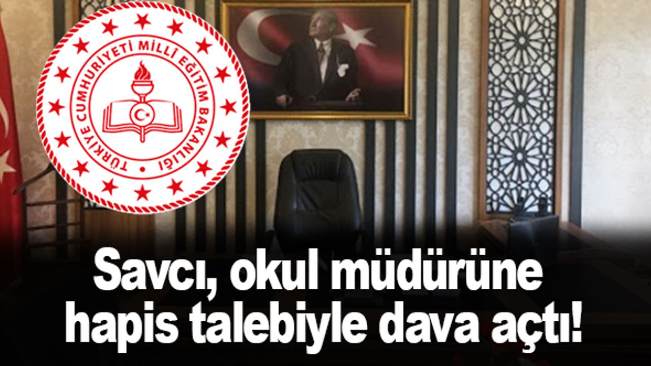 Savcı, okul müdürüne hapis talebiyle dava açtı!