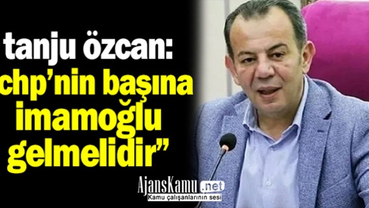 Tanju Özcan: İmamoğlu CHP'nin Başına Geçmeli