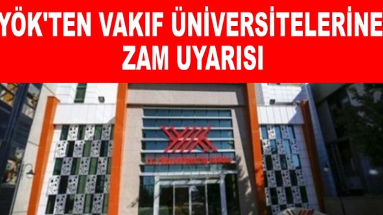 YÖK'ten vakıf üniversitelerine zam uyarısı