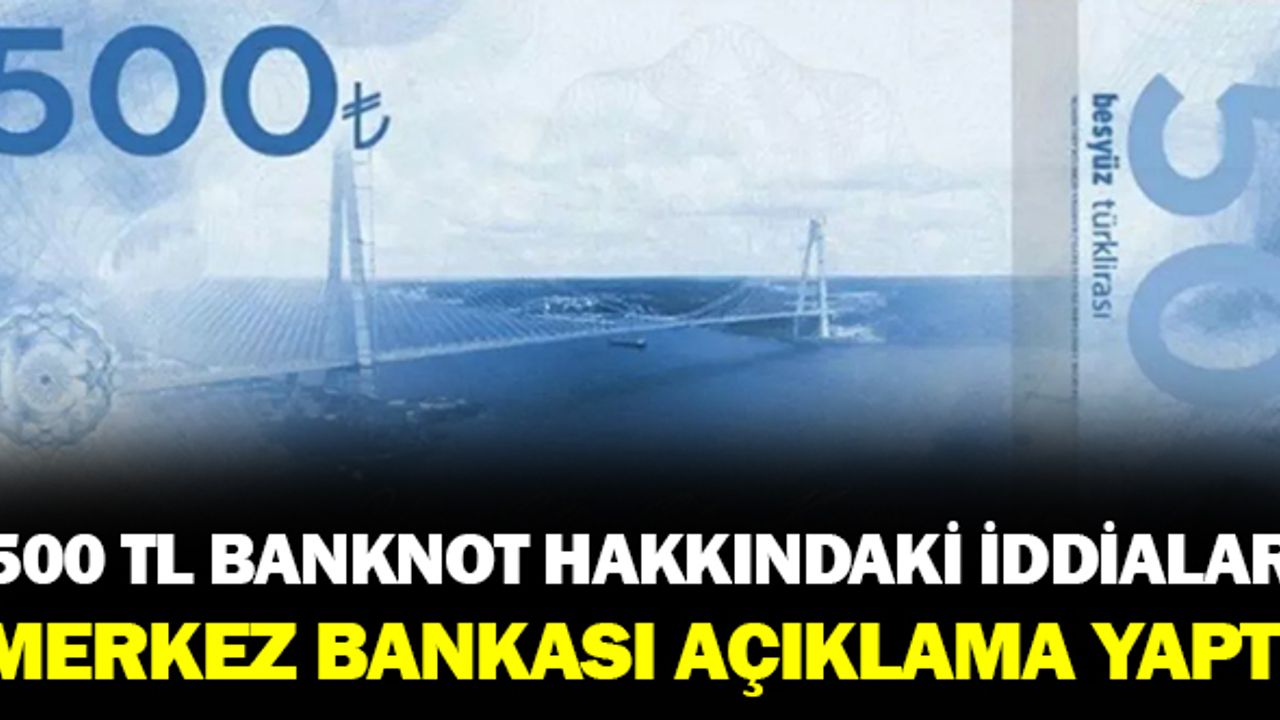 500 TL Banknotu Hakkında Gerçekler ve İddialar: Merkez Bankası Açıklama Yaptı