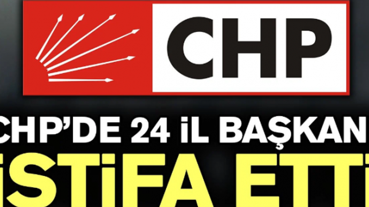 CHP'de 24 il başkanı istifa etti