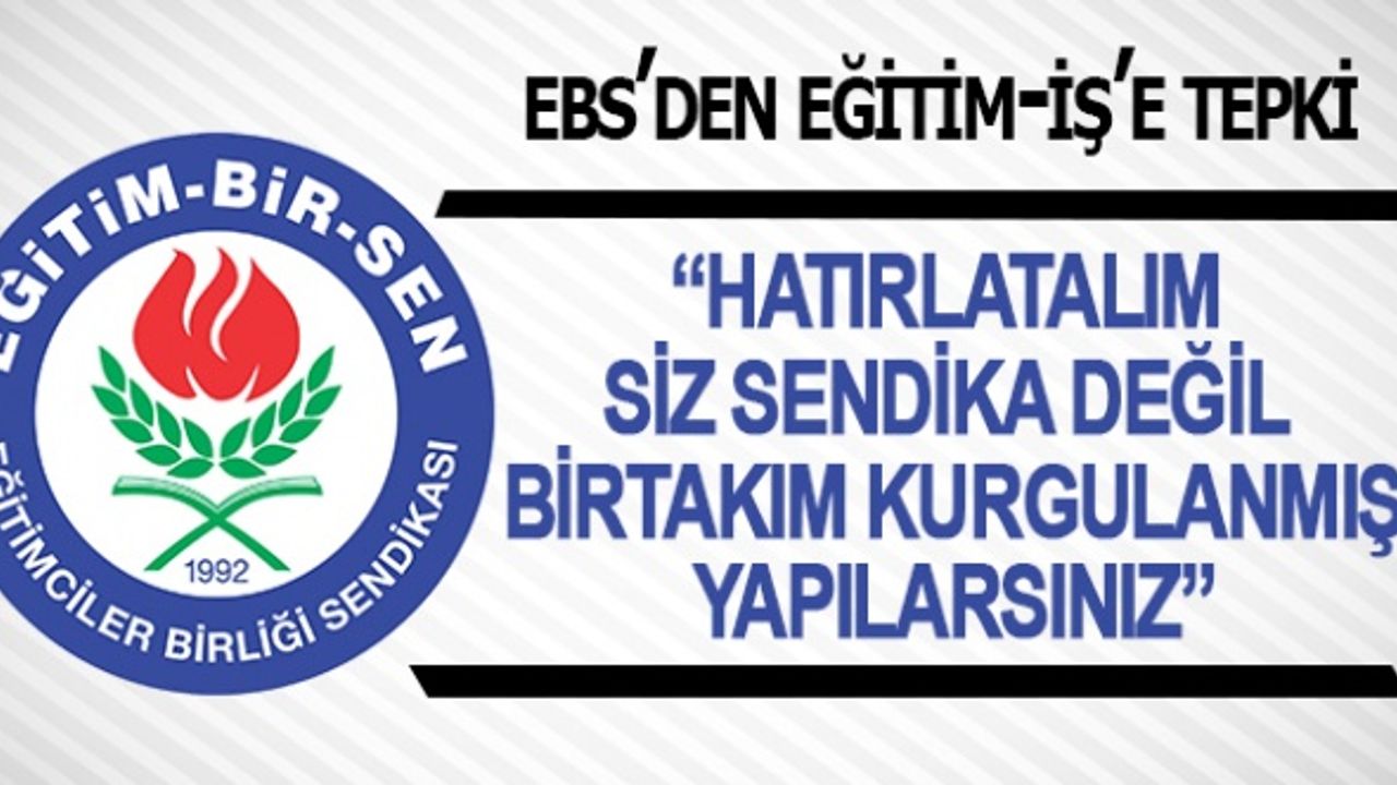 EBS: "Hatırlatalım siz bir sendika değil kurgulanmış operasyonel yapılarsınız"
