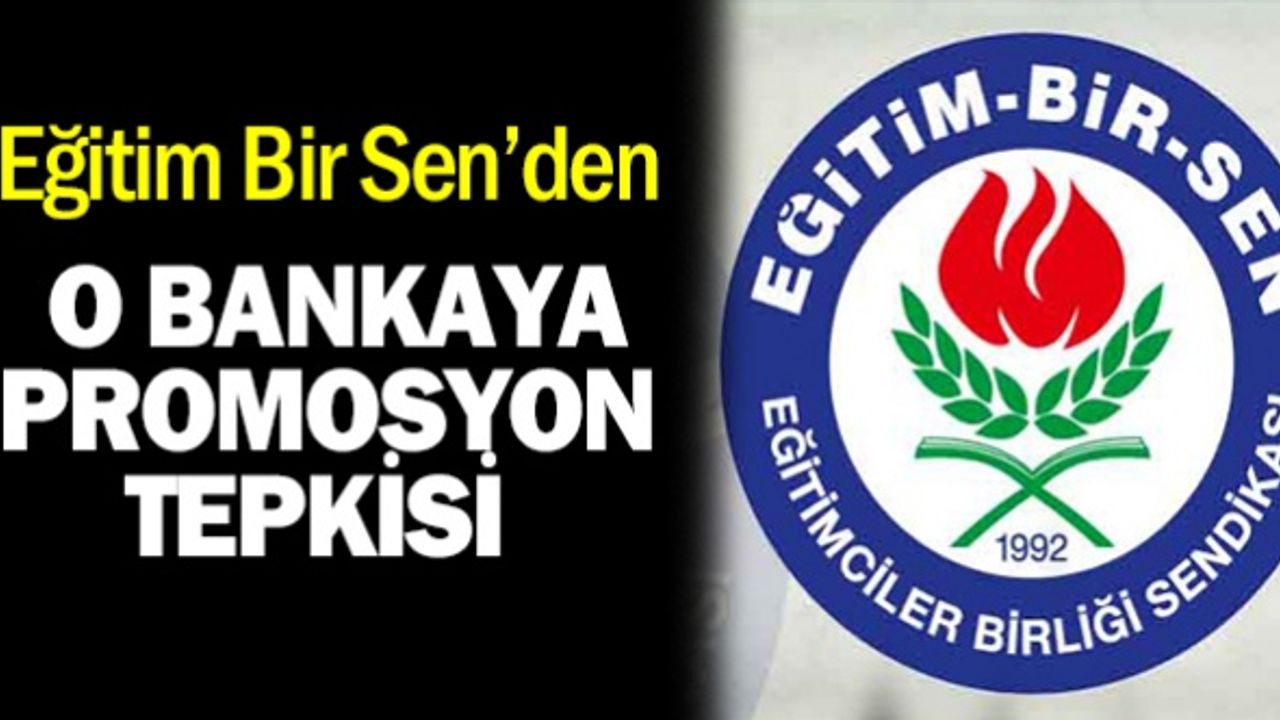 Eğitim Bir Sen'den o bankaya promosyon tepkisi!