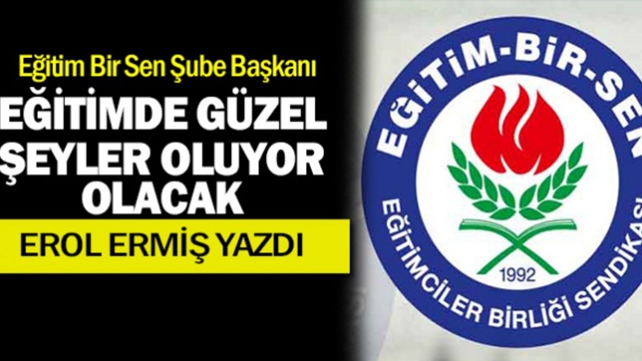 Eğitim Bir Sen: Eğitimde güzel şeyler oluyor / olacak.