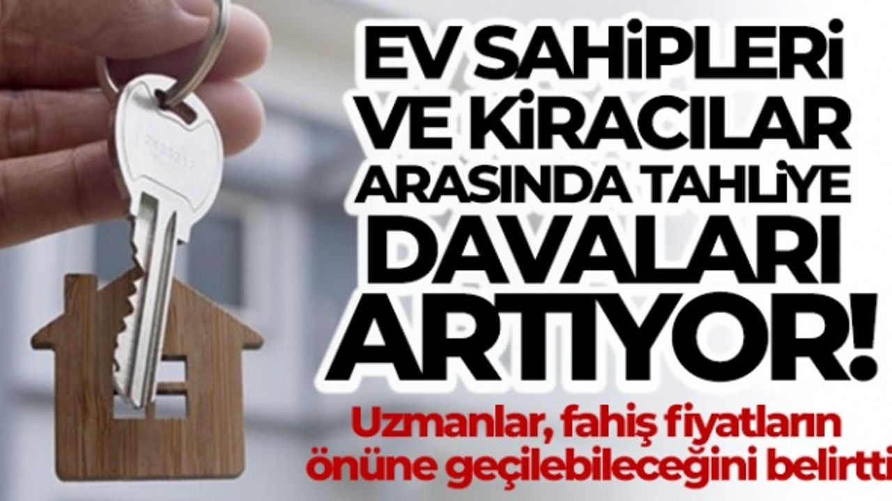Ev sahipleri ve kiracılar arasında tahliye davaları artıyor
