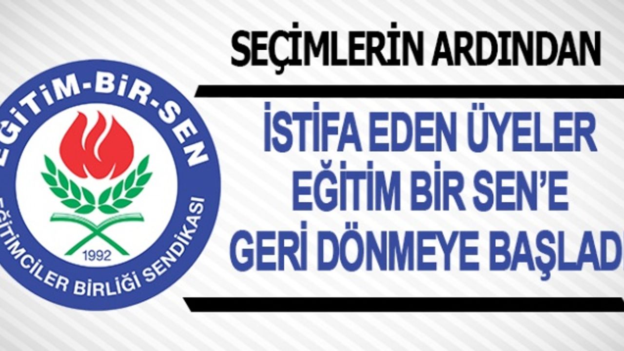 İstifa Eden Üyeler Seçimlerin Ardından Eğitim Bir Sen'e Geri Dönmeye Başladı