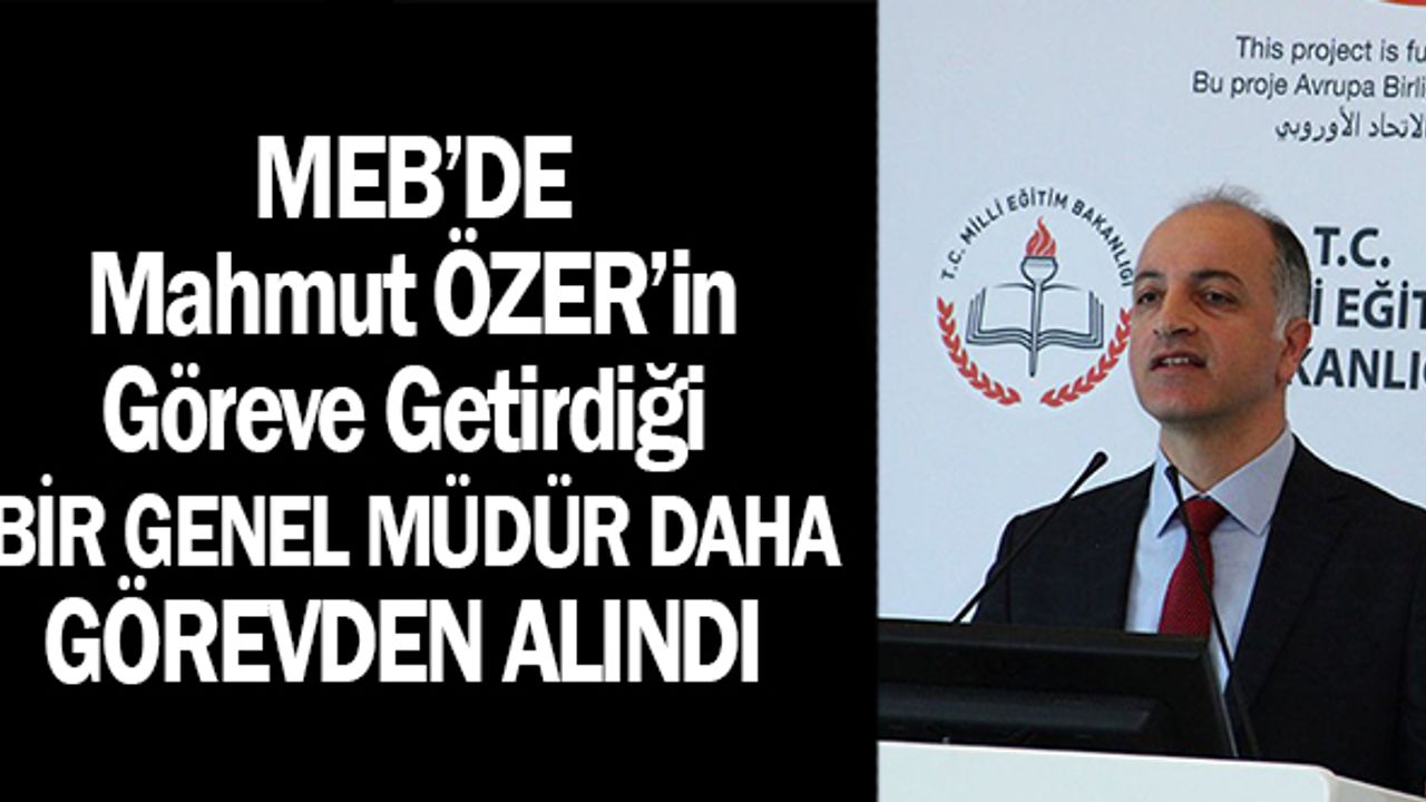 MEB'de Mahmut ÖZER'in Göreve Getirdiiği Bir Genel Müdür Daha Görevden Alındı