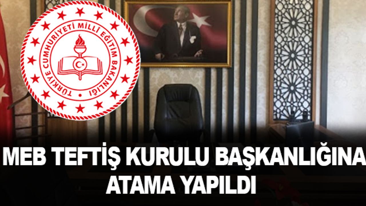 MEB'de Teftiş Kurulu Başkanı Ataması Yapıldı