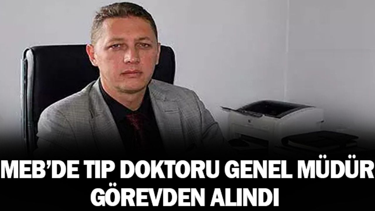 MEB'de Tıp Doktoru Olan Genel Müdür Görevden Alındı