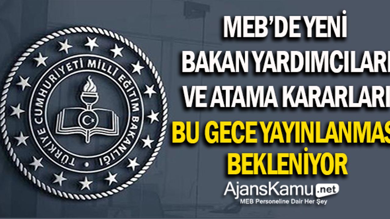 MEB'de Yeni Bakan Yardımcıları Kararnamesinin Bu Gece Yayınlanması Bekleniyor