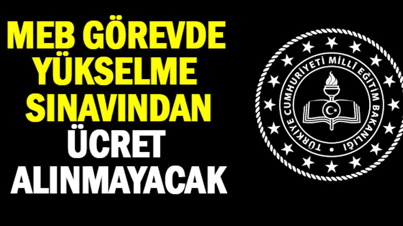 MEB Görevde Yükselme Sınavı'na girecek personelden sınav ücreti alınmayacak
