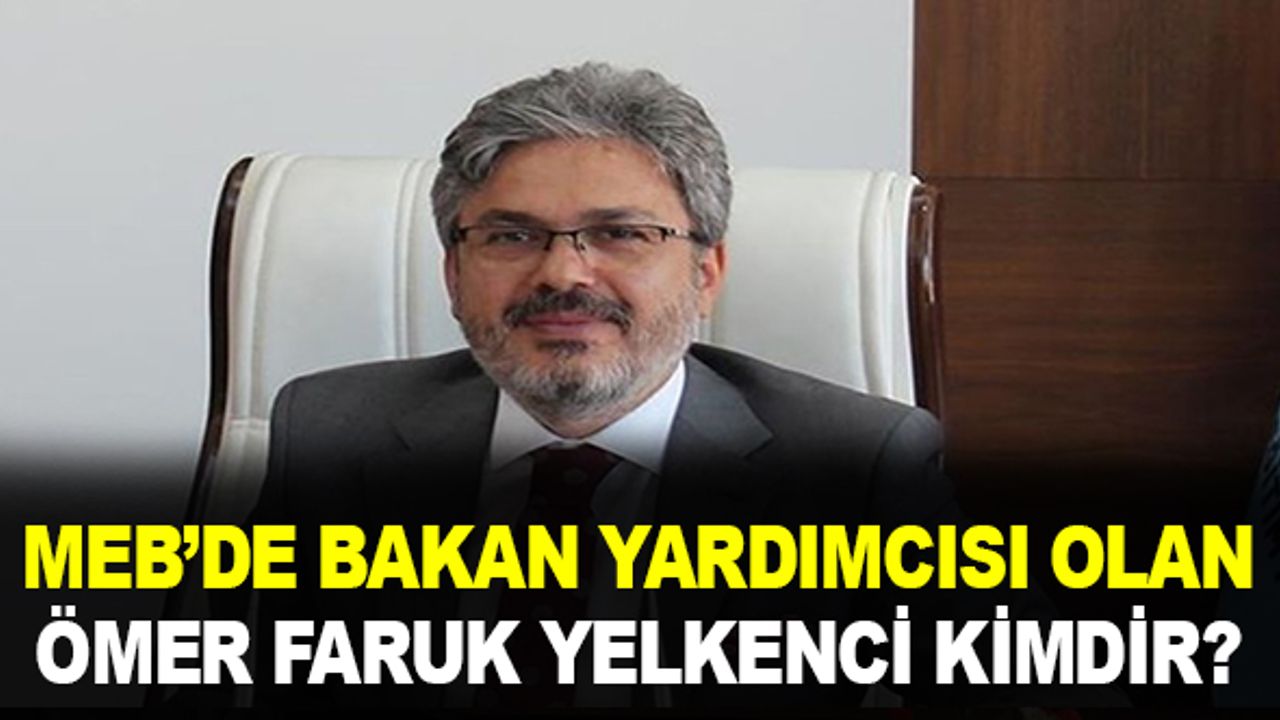 Milli Eğitim Bakan Yardımcılığına atanan Ömer Faruk Yelkenci kimdir?