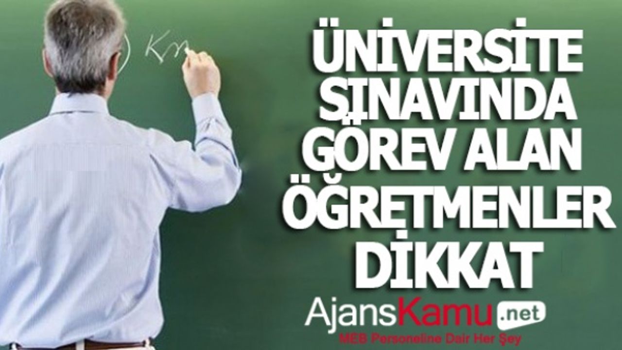 Üniversite Sınavlarında Görev Alan Öğretmenlere Uyarı!